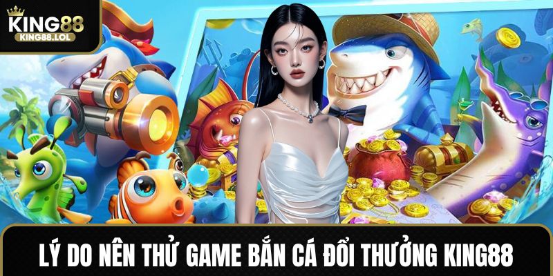 Đánh giá độ hấp dẫn khi chơi bắn cá tại King88