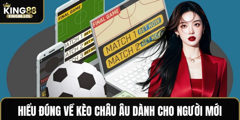 Định nghĩa cơ bản kèo châu Âu King88 trong cá cược