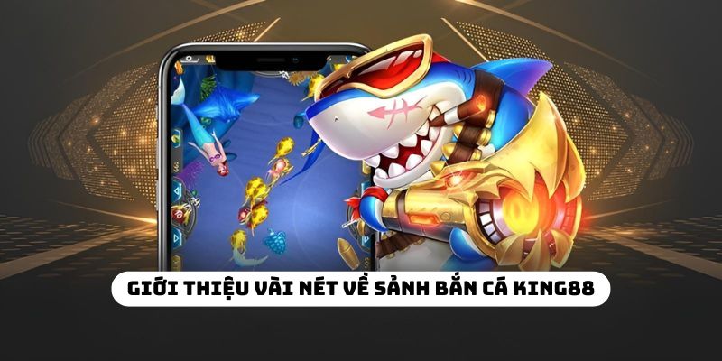 Đôi lời giới thiệu về game bắn cá King88