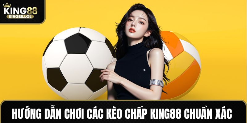 Hướng dẫn chơi kèo chấp King88