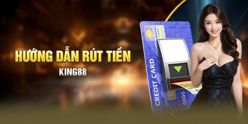 Hướng dẫn cách rút tiền King88