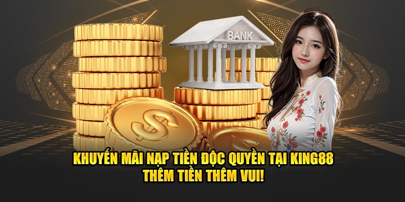 Ưu đãi khuyến mãi cực hấp dẫn khi nạp tiền King88