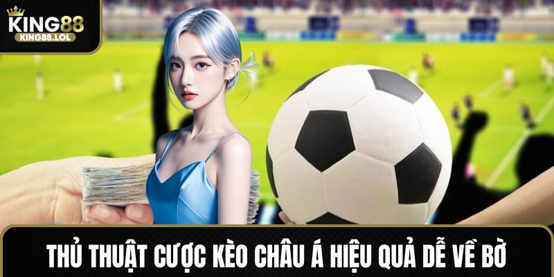 Kinh nghiệm chơi kèo châu Á dễ thắng tại King88