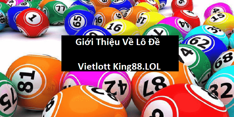 Tổng quan tất cả về lô đề vietlott King88