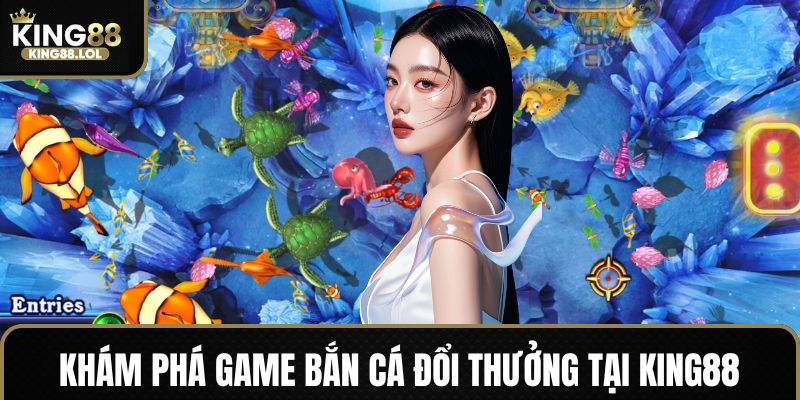 Trải nghiệm dòng game săn cá đổi thưởng King88