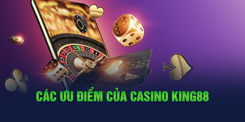 Ưu điểm nổi bật tại casino King88